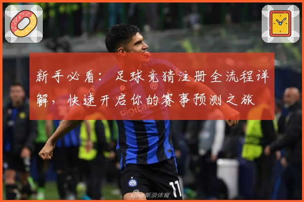 新手必看:足球竞猜注册全流程详解,快速开启你的赛事预测之旅