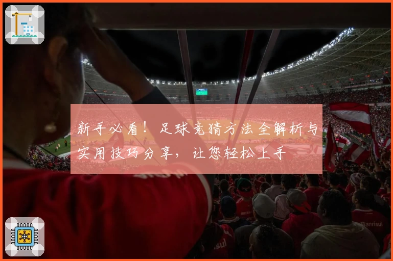 新手必看!足球竞猜方法全解析与实用技巧分享,让您轻松上手