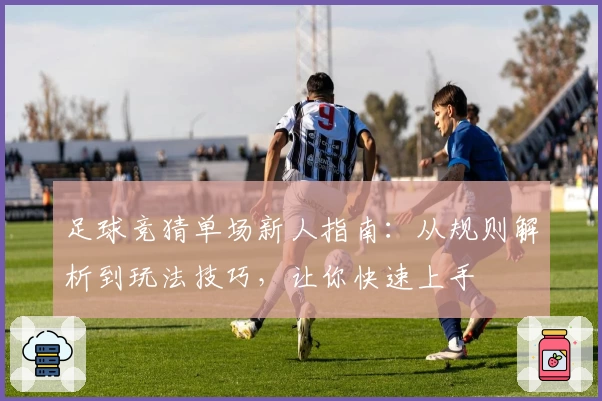 足球竞猜单场新人指南：从规则解析到玩法技巧，让你快速上手