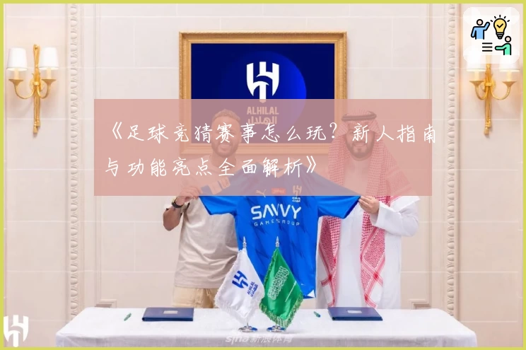 《足球竞猜赛事怎么玩？新人指南与功能亮点全面解析》