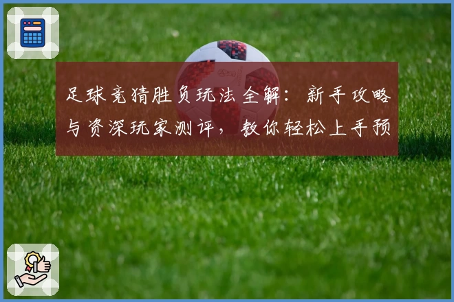 足球竞猜胜负玩法全解：新手攻略与资深玩家测评，教你轻松上手预测技巧