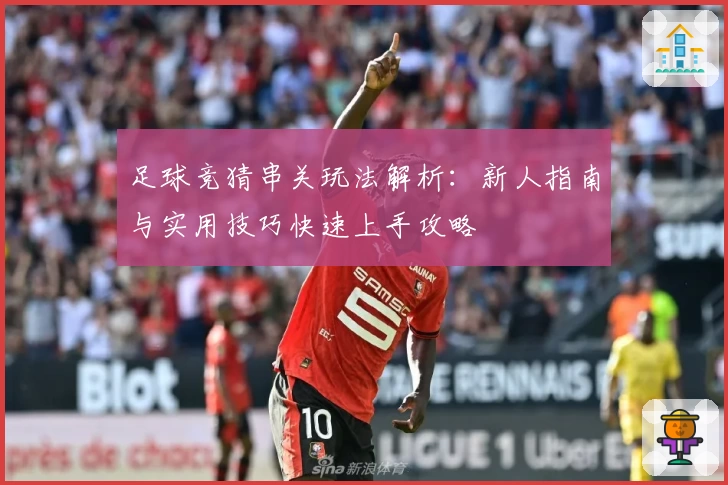 足球竞猜串关玩法解析：新人指南与实用技巧快速上手攻略