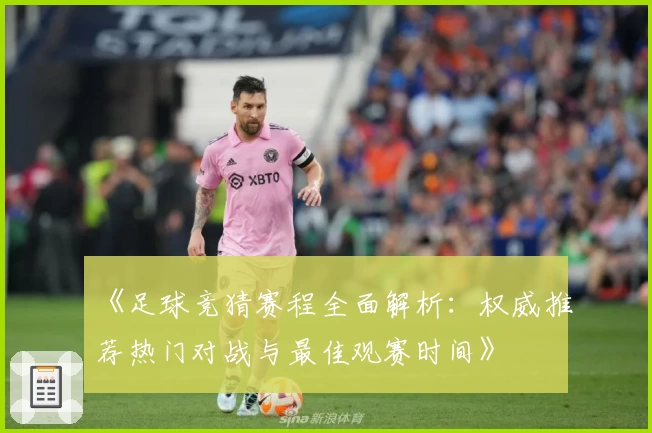《足球竞猜赛程全面解析：权威推荐热门对战与最佳观赛时间》