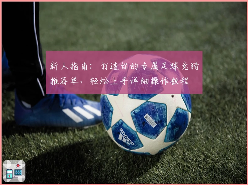 新人指南：打造你的专属足球竞猜推荐单，轻松上手详细操作教程