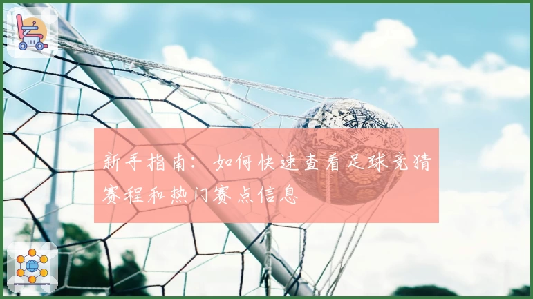 新手指南:如何快速查看足球竞猜赛程和热门赛点信息