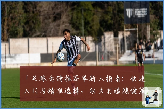 「足球竞猜推荐单新人指南：快速入门与精准选择，助力打造稳健策略」