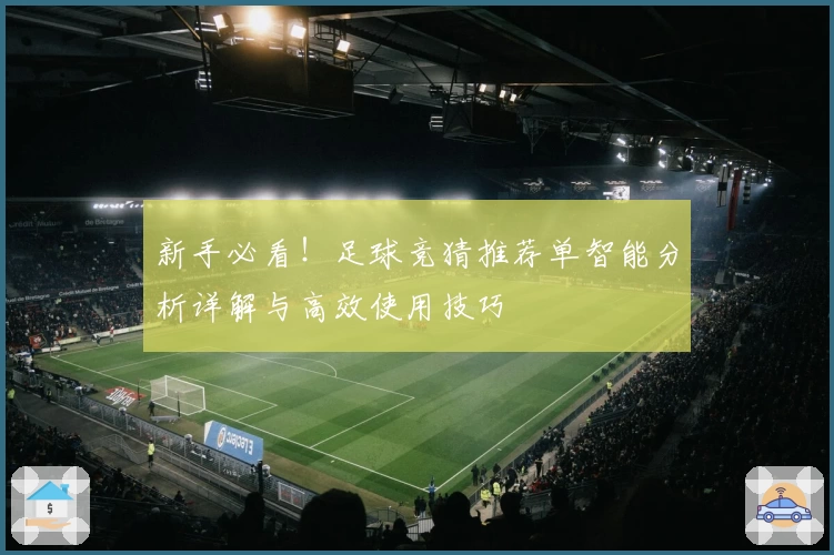 新手必看！足球竞猜推荐单智能分析详解与高效使用技巧