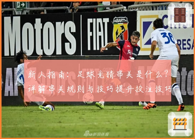 新人指南：足球竞猜串关是什么？详解串关规则与技巧提升投注技巧