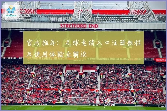官方推荐:足球竞猜入口注册教程及使用体验全解读